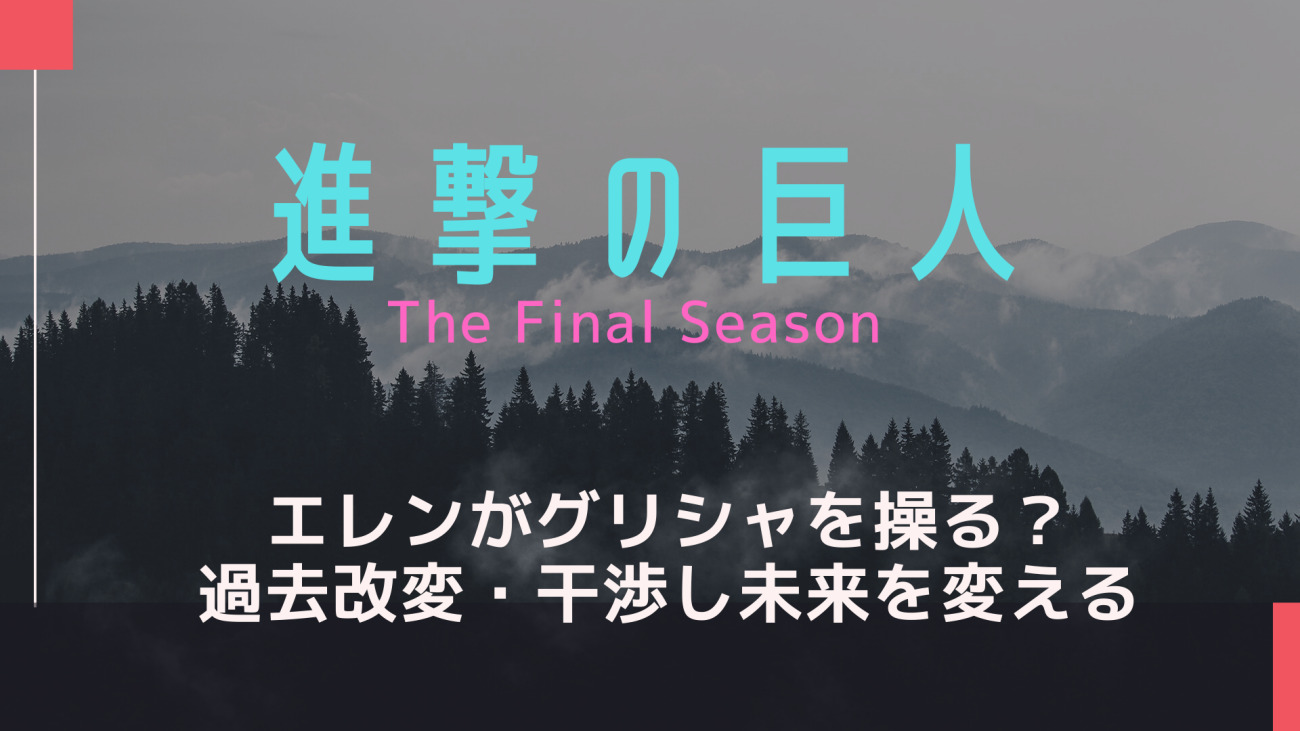 進撃の巨人エレンがグリシャを操る 過去改変 干渉し未来を変える能力を解説 なっちゃんのブログ