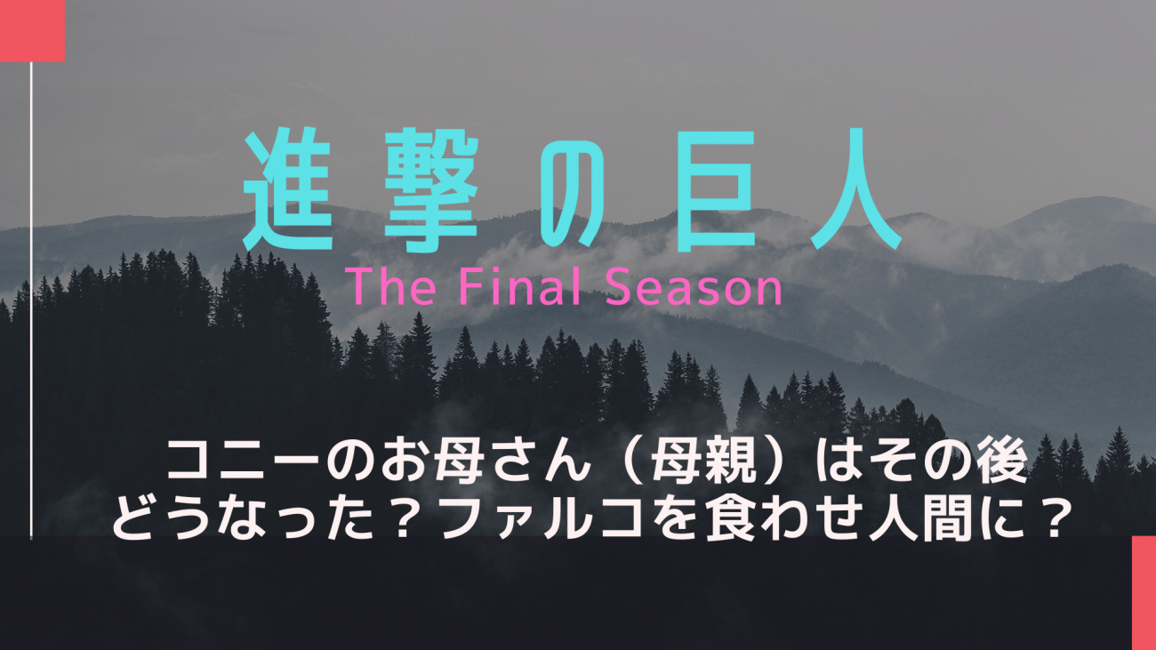 進撃の巨人コニーのお母さんはどうなった 母親のその後はファルコで人間に戻る なっちゃんのブログ