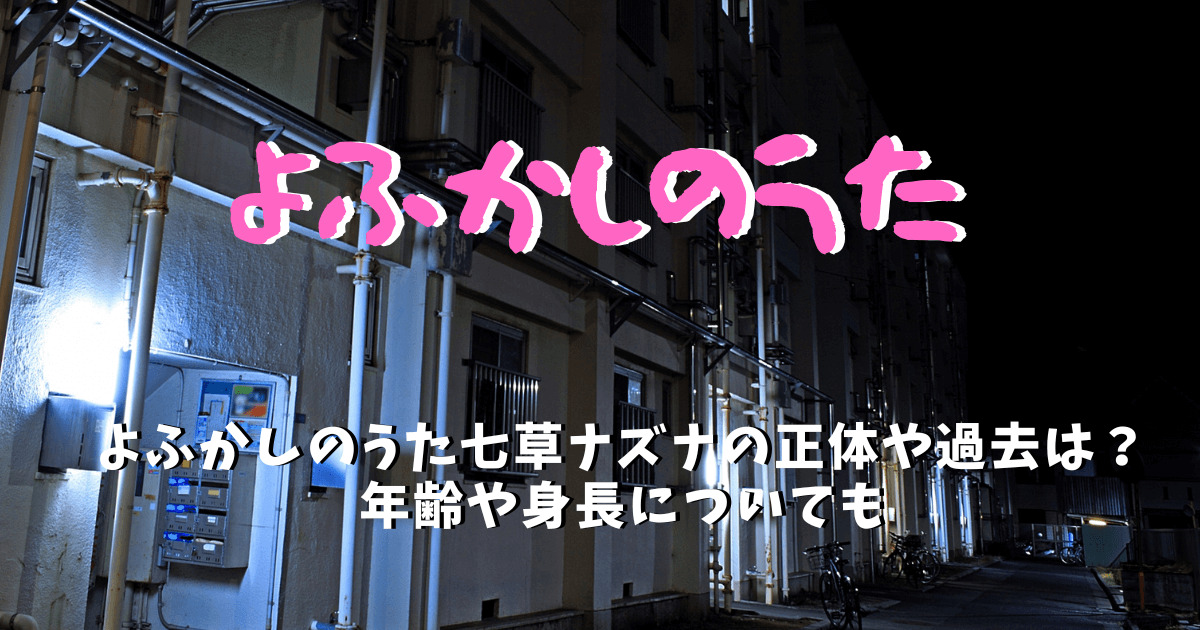 よふかしのうた七草ナズナの正体や過去は 年齢や身長についても なっちゃんのブログ