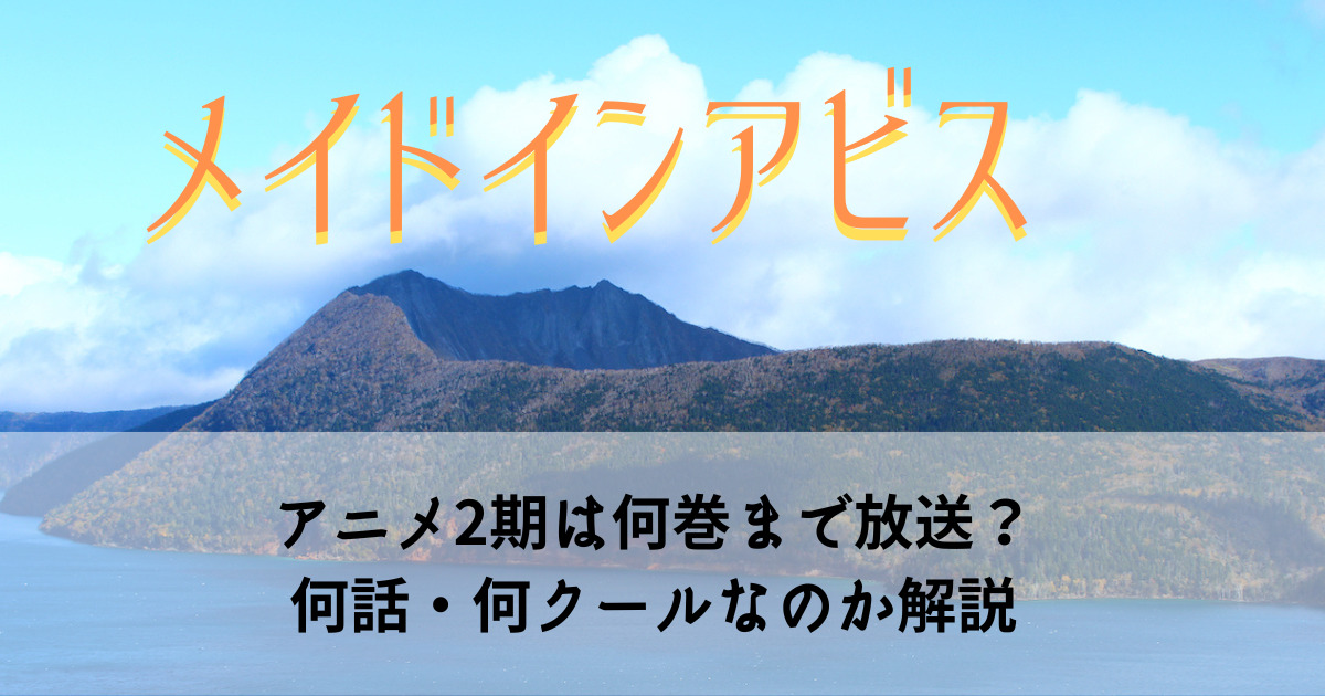 メイドインアビス2期は全何話 何クール 何巻まで放送なのか解説 なっちゃんのブログ